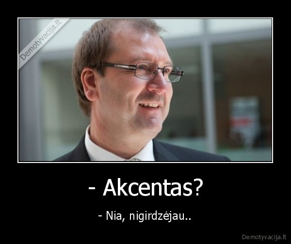 - Akcentas?
