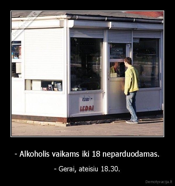 - Alkoholis vaikams iki 18 neparduodamas.