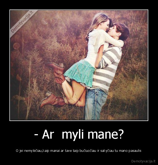 - Ar  myli mane?