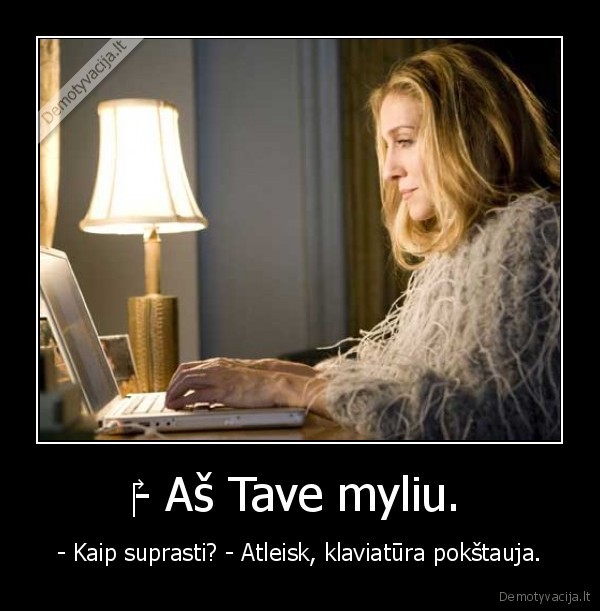‎- Aš Tave myliu.