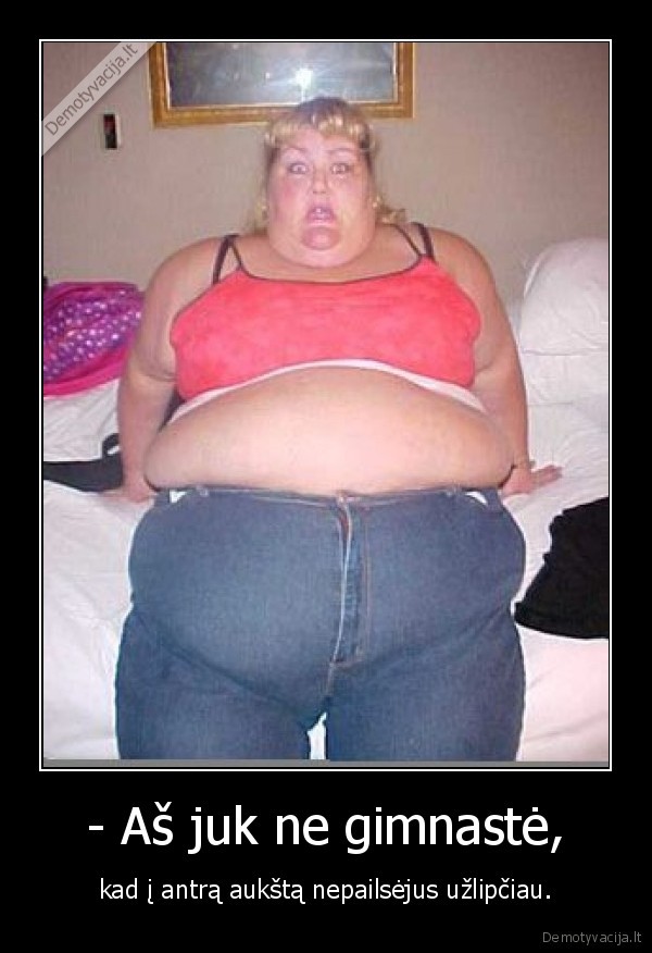 - Aš juk ne gimnastė,