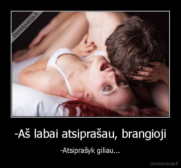 -Aš labai atsiprašau, brangioji