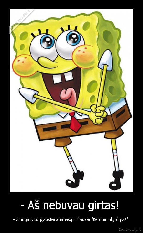 - Aš nebuvau girtas! 