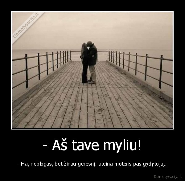 - Aš tave myliu!