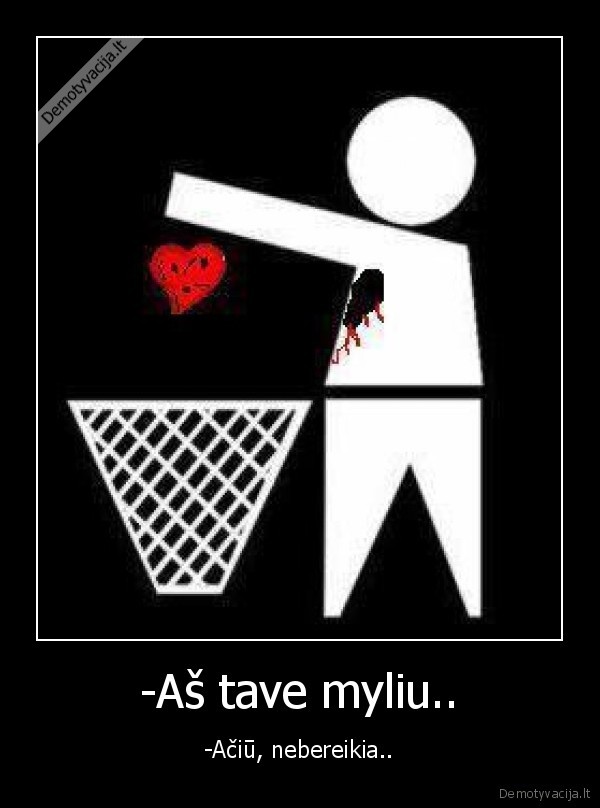 -Aš tave myliu..
