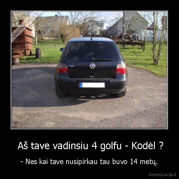  Aš tave vadinsiu 4 golfu - Kodėl ?