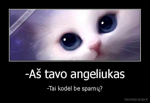 -Aš tavo angeliukas