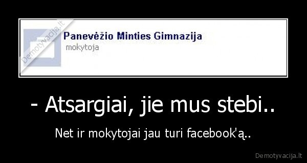  - Atsargiai, jie mus stebi.. 