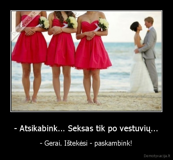 - Atsikabink... Seksas tik po vestuvių...