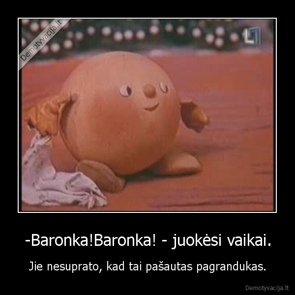 -Baronka!Baronka! - juokėsi vaikai.