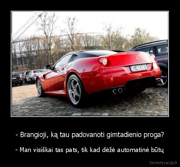 - Brangioji, ką tau padovanoti gimtadienio proga?