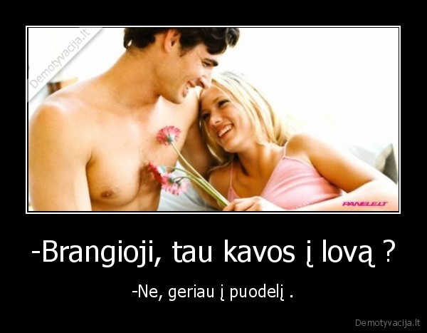 -Brangioji, tau kavos į lovą ?