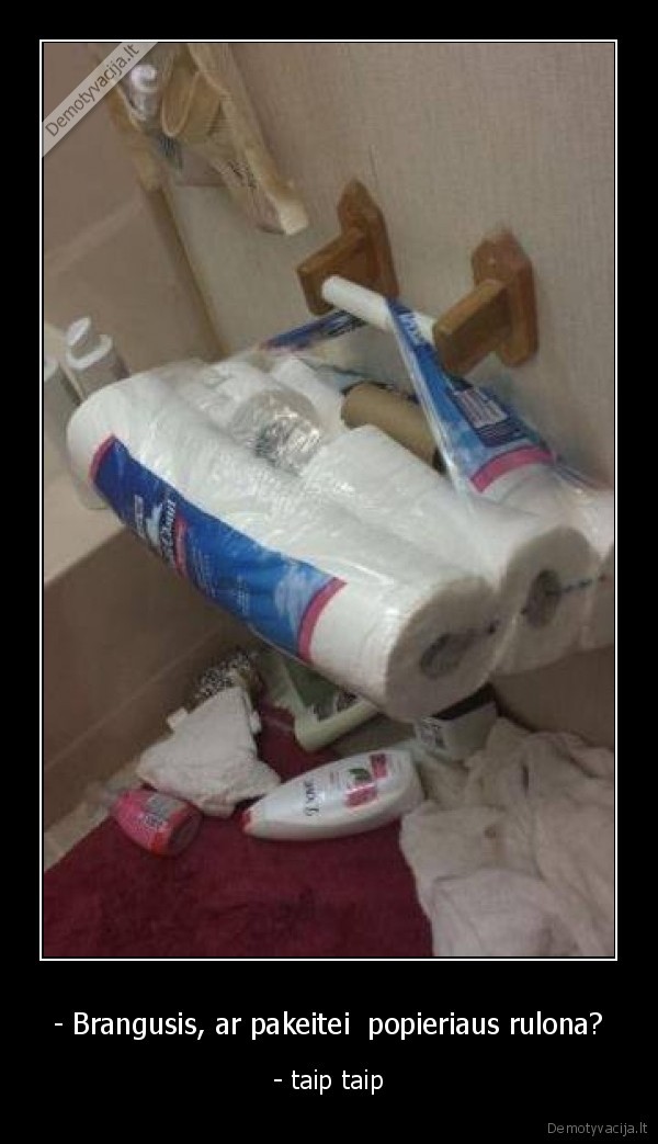 - Brangusis, ar pakeitei  popieriaus rulona?