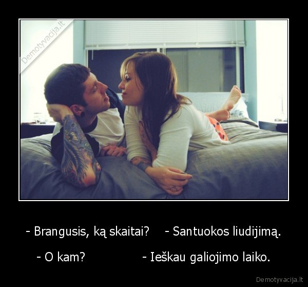 - Brangusis, ką skaitai?    - Santuokos liudijimą.