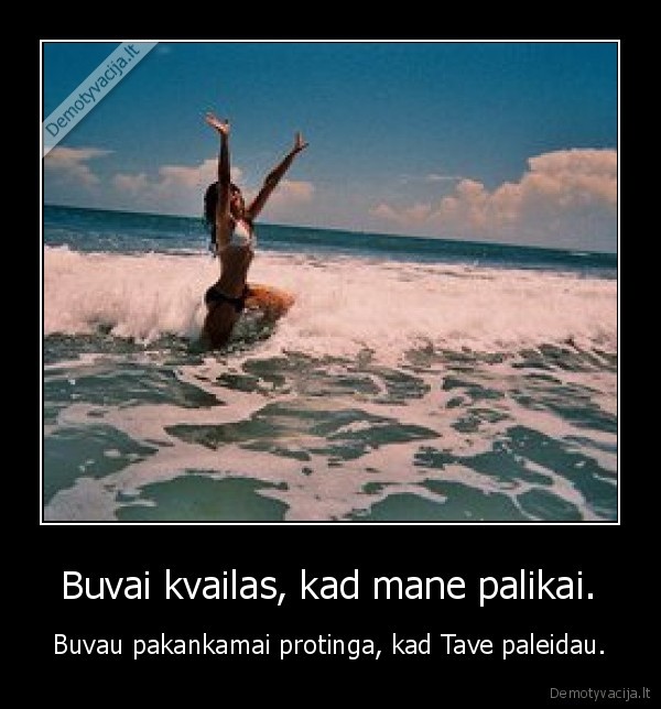  Buvai kvailas, kad mane palikai. 