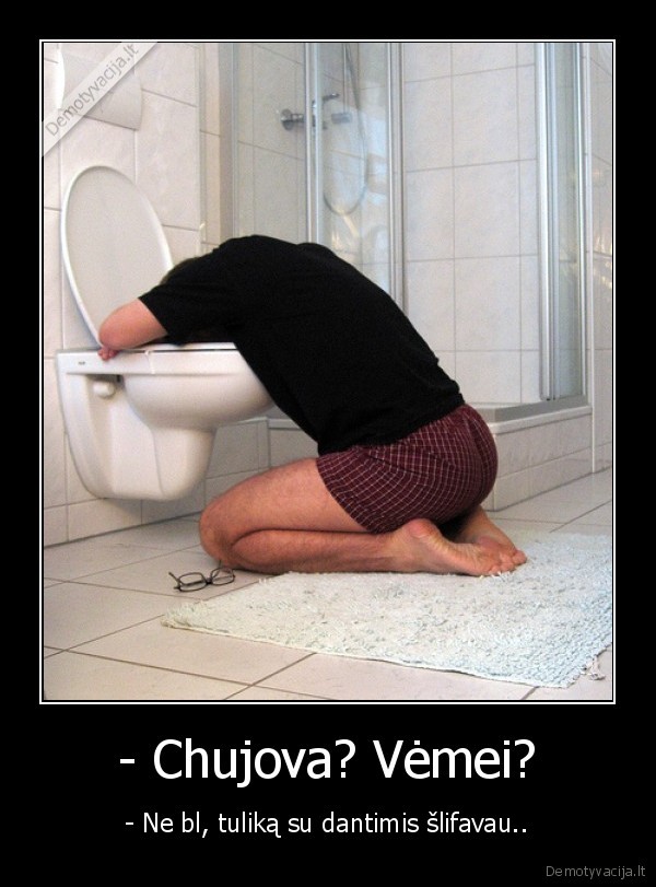 - Chujova? Vėmei?