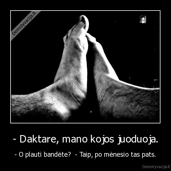 - Daktare, mano kojos juoduoja.