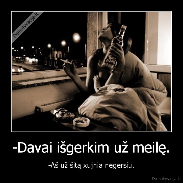 -Davai išgerkim už meilę.