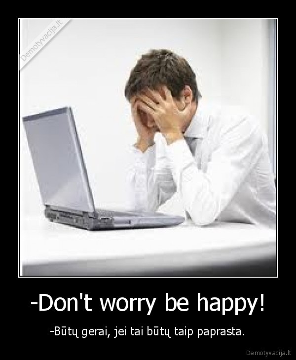 -Don't worry be happy!