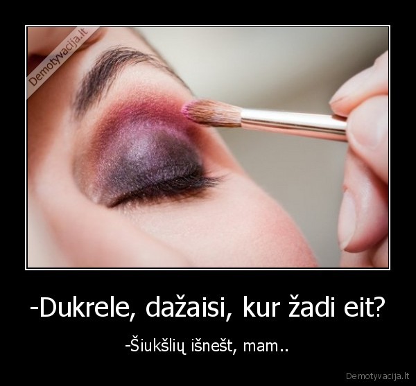 -Dukrele, dažaisi, kur žadi eit?