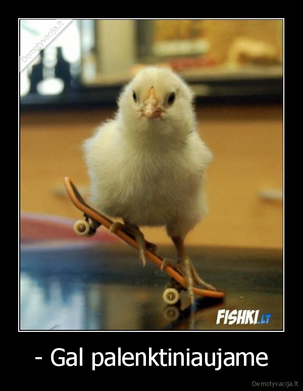 - Gal palenktiniaujame