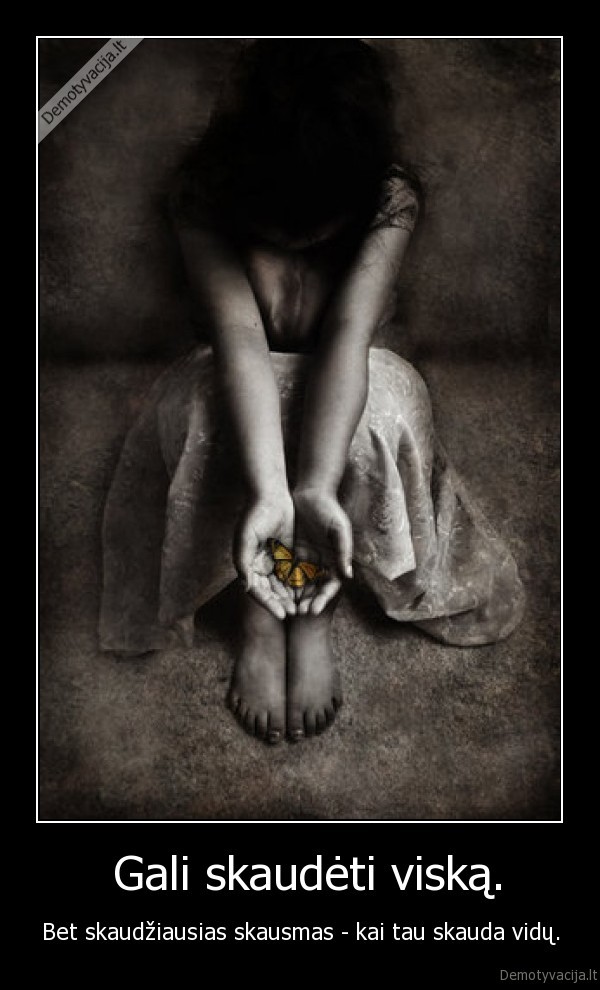  Gali skaudėti viską.