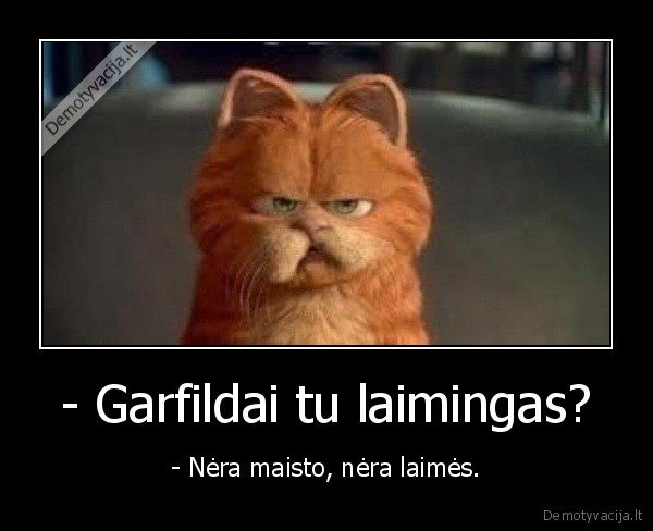 - Garfildai tu laimingas?