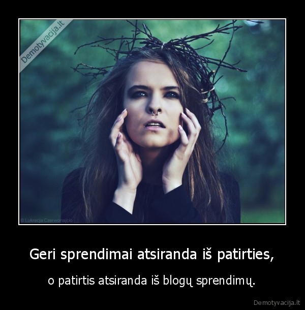  Geri sprendimai atsiranda iš patirties, 