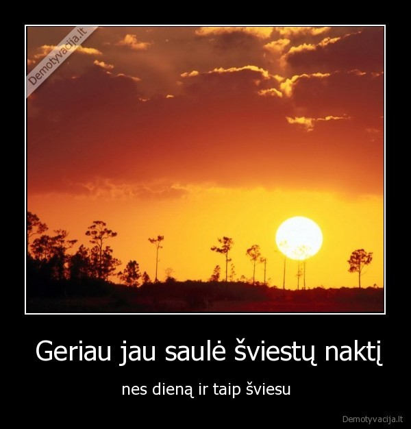  Geriau jau saulė šviestų naktį