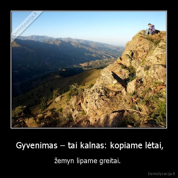  Gyvenimas – tai kalnas: kopiame lėtai,
