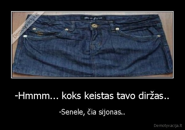-Hmmm... koks keistas tavo diržas..