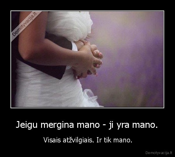  Jeigu mergina mano - ji yra mano. 