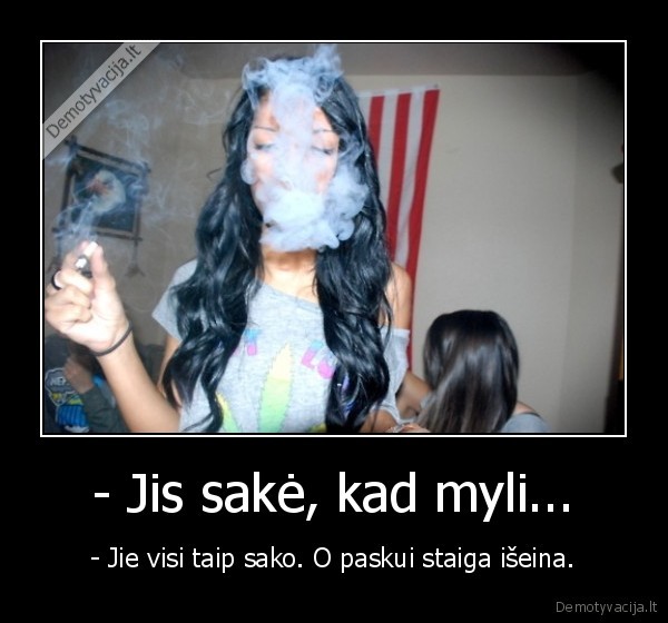 - Jis sakė, kad myli...