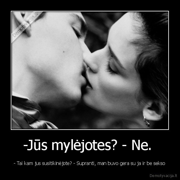 -Jūs mylėjotes? - Ne. 