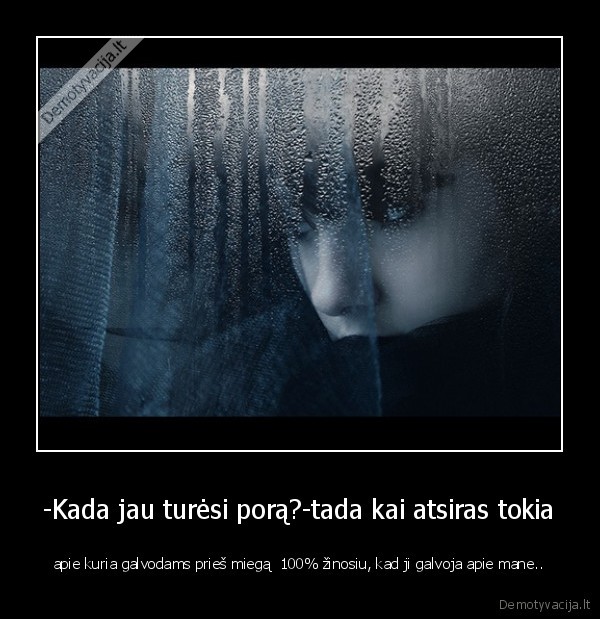 -Kada jau turėsi porą?-tada kai atsiras tokia