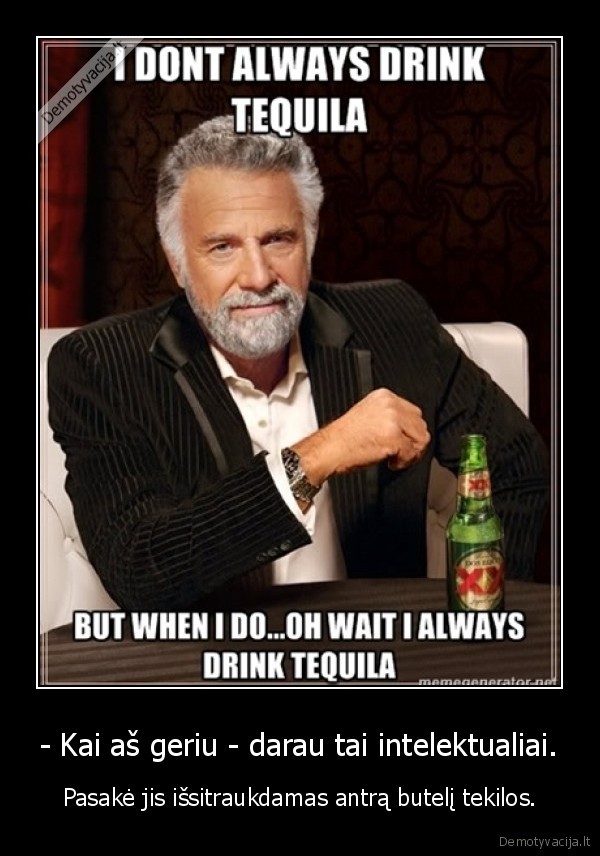 - Kai aš geriu - darau tai intelektualiai.