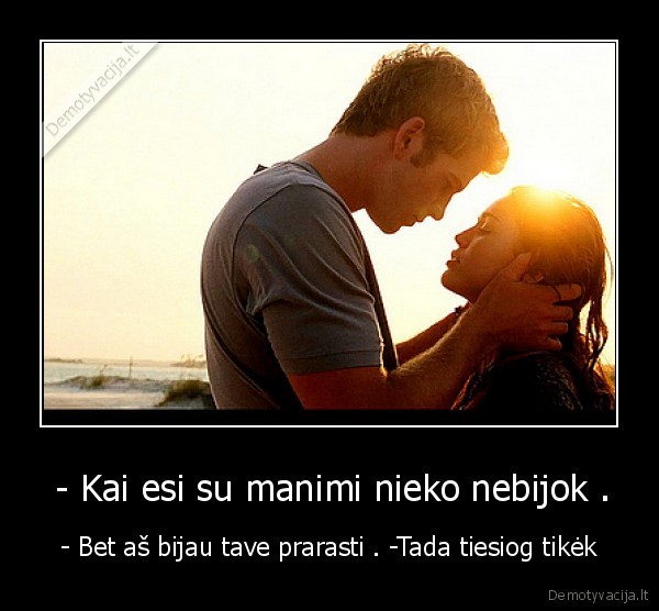  - Kai esi su manimi nieko nebijok .