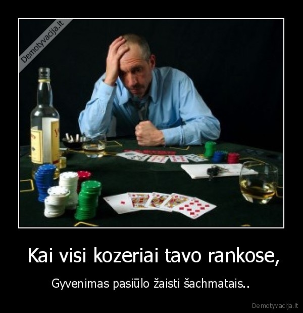  Kai visi kozeriai tavo rankose,