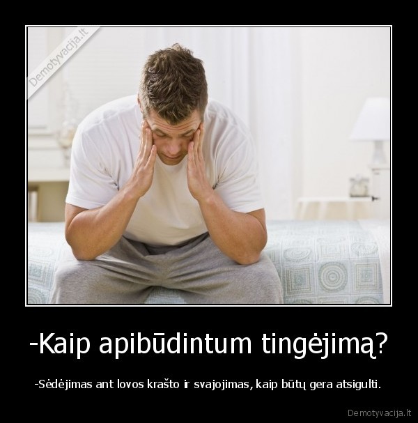 -Kaip apibūdintum tingėjimą?