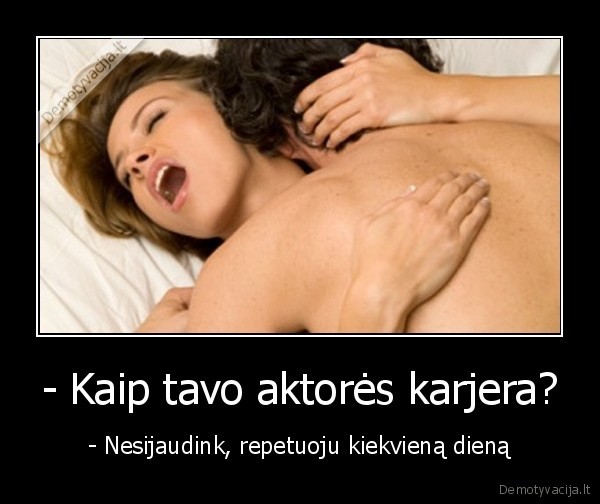 - Kaip tavo aktorės karjera?