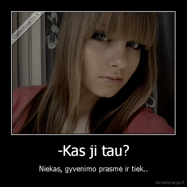 -Kas ji tau?