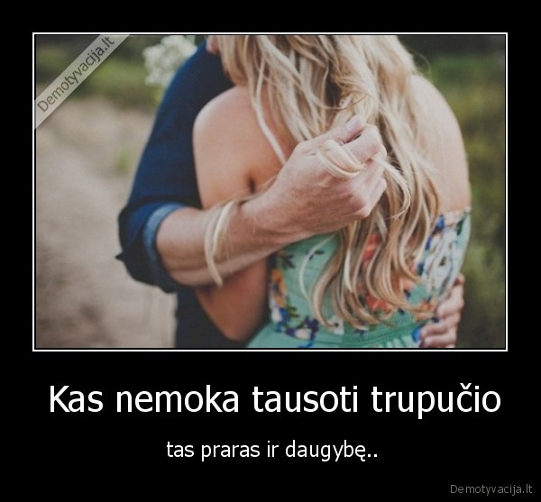  Kas nemoka tausoti trupučio