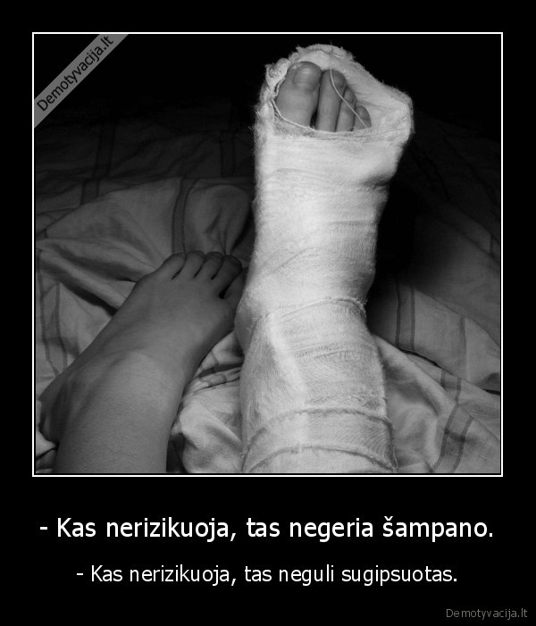 - Kas nerizikuoja, tas negeria šampano.