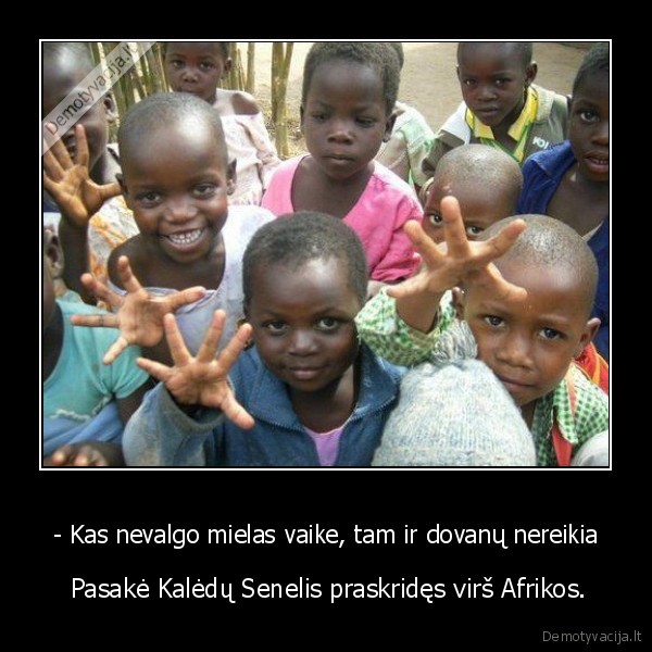 - Kas nevalgo mielas vaike, tam ir dovanų nereikia