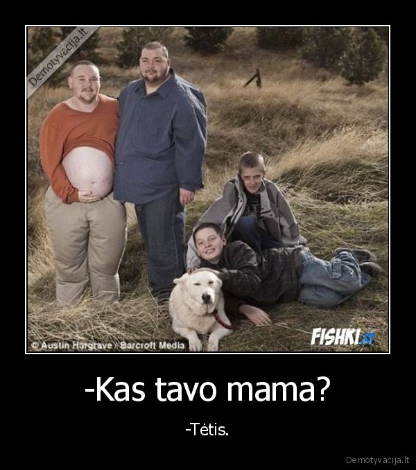 -Kas tavo mama?
