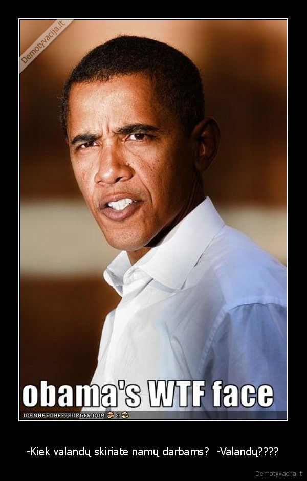 -Kiek valandų skiriate namų darbams?  -Valandų????