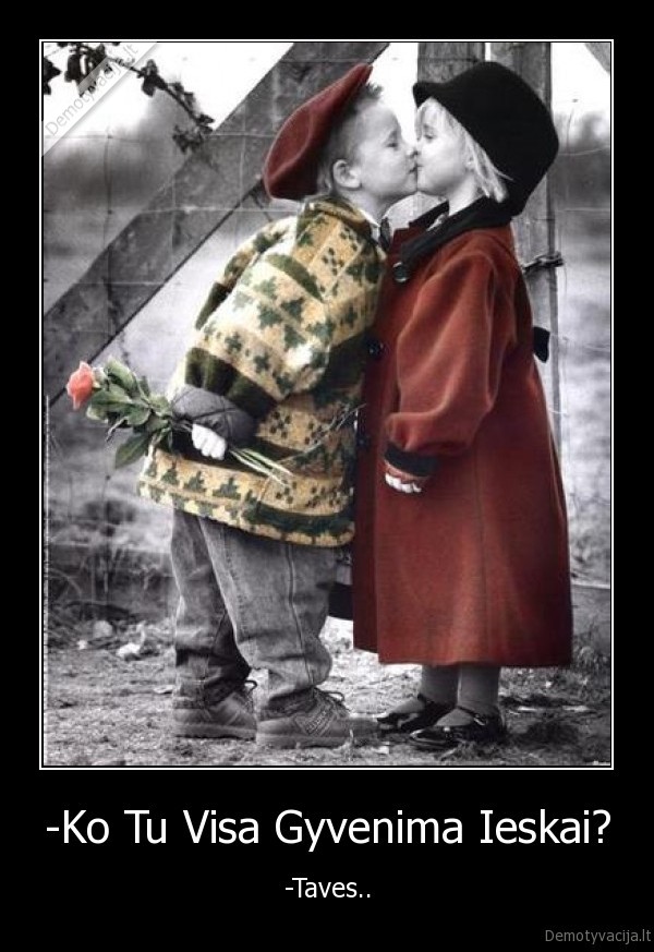 -Ko Tu Visa Gyvenima Ieskai?