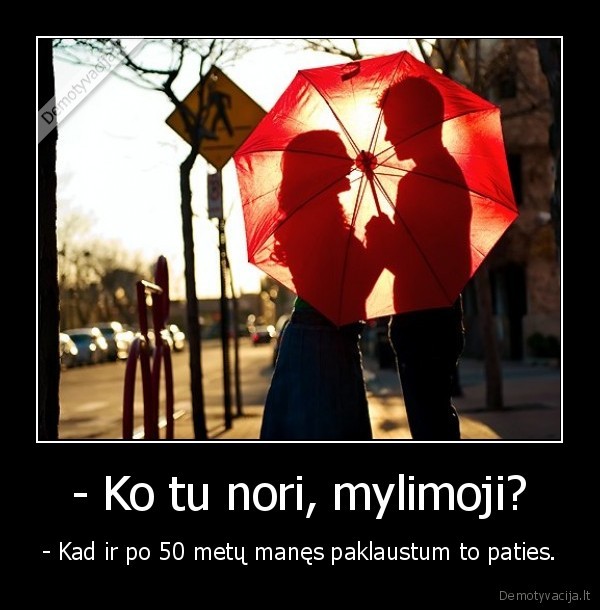 - Ko tu nori, mylimoji?