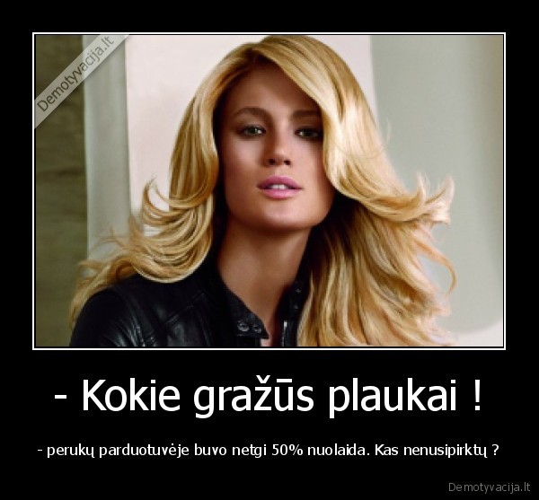- Kokie gražūs plaukai !