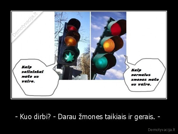 - Kuo dirbi? - Darau žmones taikiais ir gerais. - 